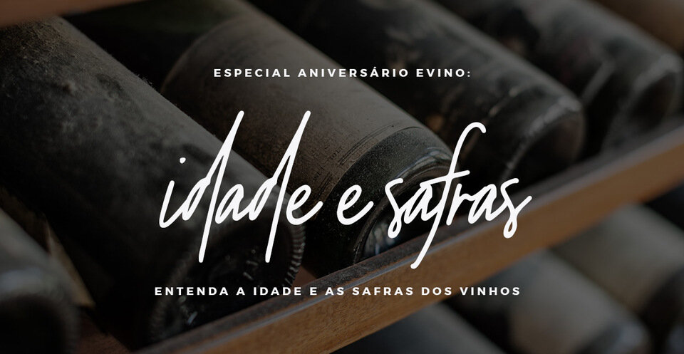 ESPECIAL ANIVERSÁRIO DA EVINO: ENTENDA A IDADE E AS SAFRAS DOS VINHOS