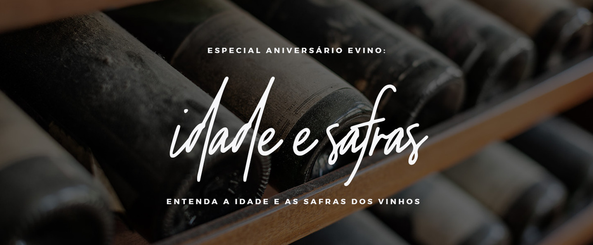 ESPECIAL ANIVERSÁRIO DA EVINO: ENTENDA A IDADE E AS SAFRAS DOS VINHOS