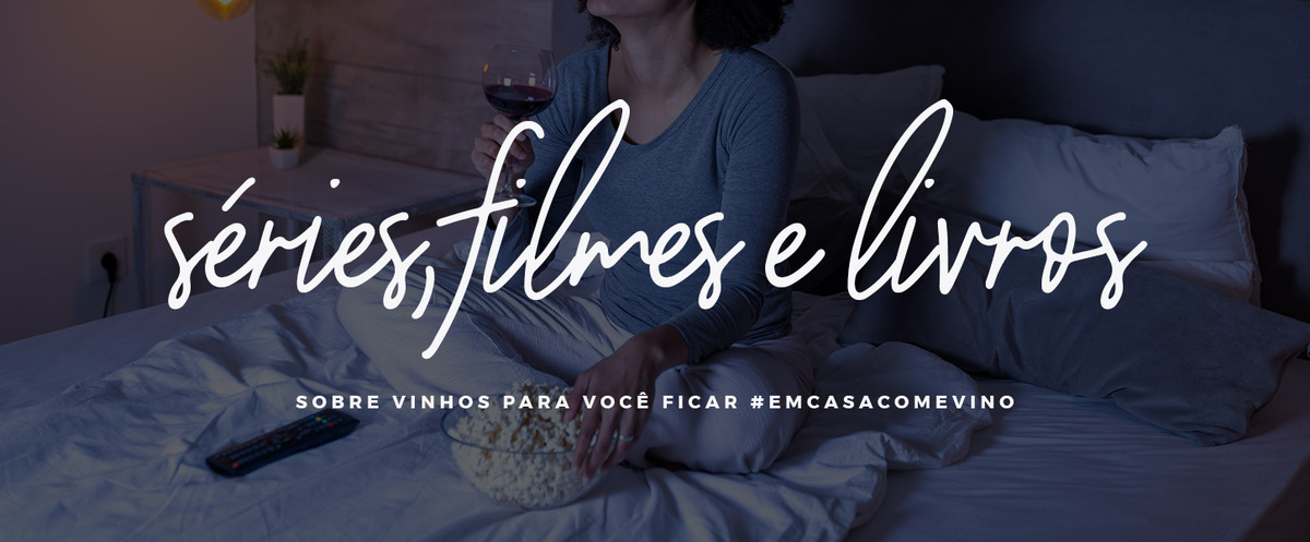 5 DICAS DE SÉRIES, FILMES E LIVROS SOBRE VINHO PARA FICAR #EMCASACOMEVINO