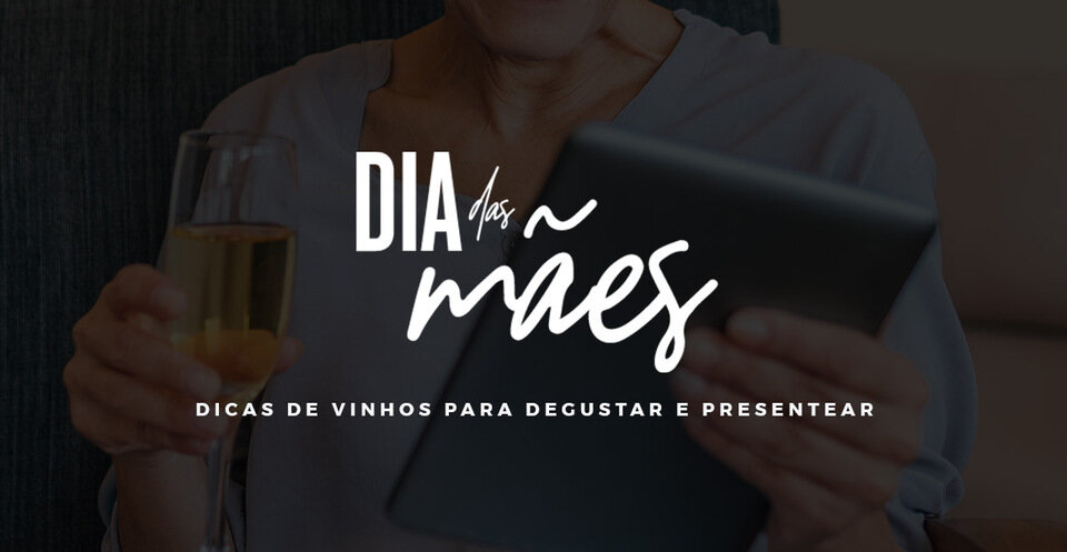 DIA DAS MÃES: Dicas de vinho para degustar e presentear