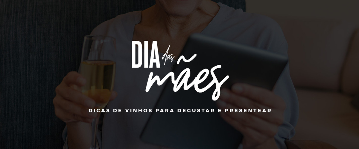 DIA DAS MÃES: Dicas de vinho para degustar e presentear